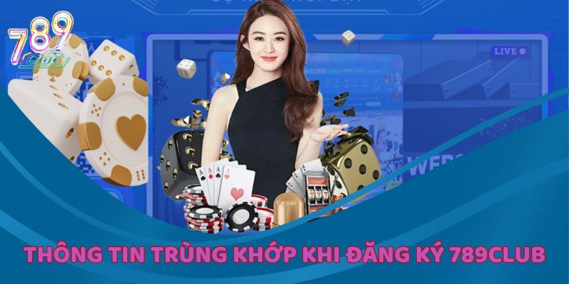 Thông tin cần trùng khớp với ngân hàng khi đăng ký 789Club